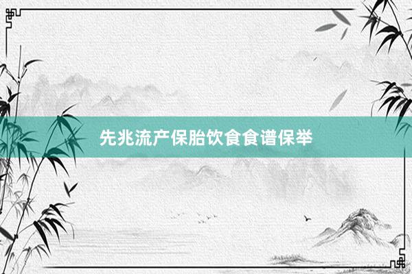 先兆流产保胎饮食食谱保举